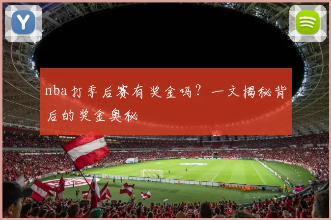 nba打季后赛有奖金吗?一文揭秘背后的奖金奥秘