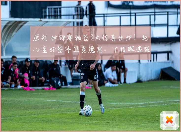 原创 世锦赛抽签3大惊喜出炉！赵心童好签冲卫冕魔咒，丁俊晖遇强敌，中国创11人历史