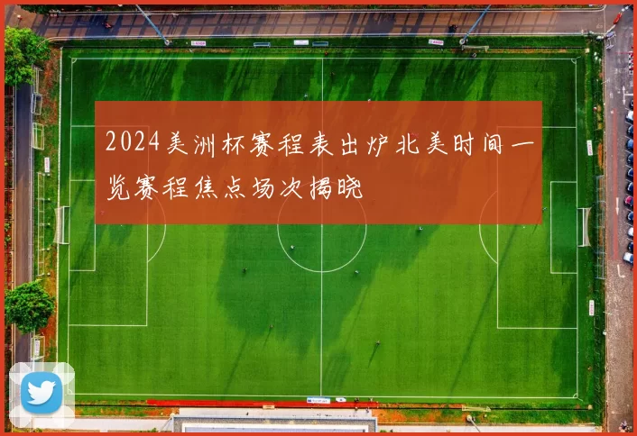 2024美洲杯赛程表出炉北美时间一览赛程焦点场次揭晓