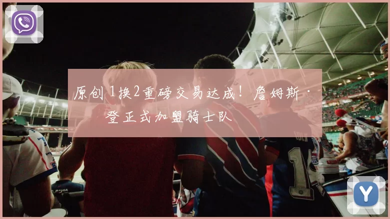 原创 1换2重磅交易达成!詹姆斯·哈登正式加盟骑士队