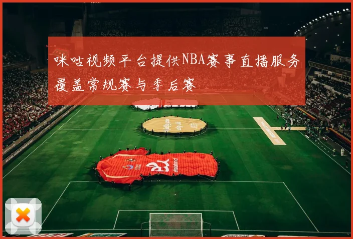 咪咕视频平台提供NBA赛事直播服务覆盖常规赛与季后赛