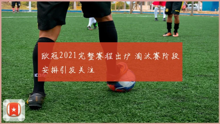 欧冠2021完整赛程出炉 淘汰赛阶段安排引发关注