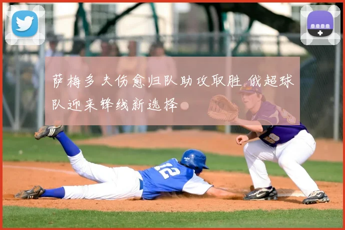 萨梅多夫伤愈归队助攻取胜 俄超球队迎来锋线新选择